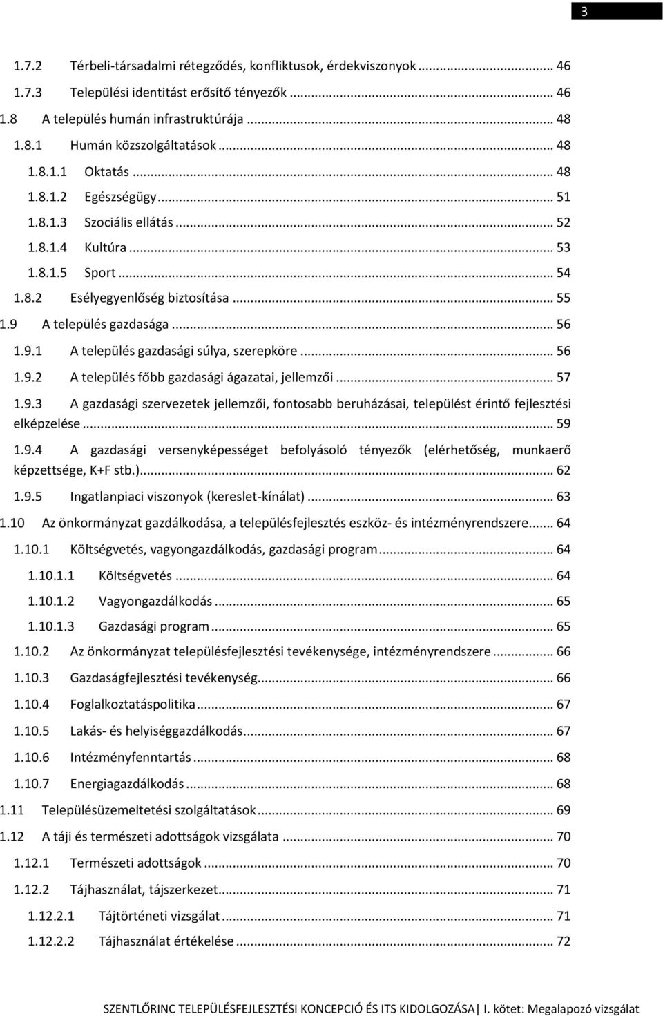 9.1 A település gazdasági súlya, szerepköre... 56 1.9.2 A település főbb gazdasági ágazatai, jellemzői... 57 1.9.3 A gazdasági szervezetek jellemzői, fontosabb beruházásai, települést érintő fejlesztési elképzelése.