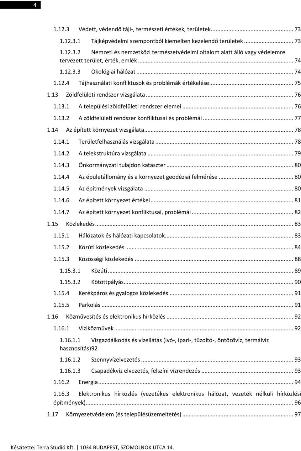 .. 76 1.13.2 A zöldfelületi rendszer konfliktusai és problémái... 77 1.14 Az épített környezet vizsgálata... 78 1.14.1 Területfelhasználás vizsgálata... 78 1.14.2 A telekstruktúra vizsgálata... 79 1.