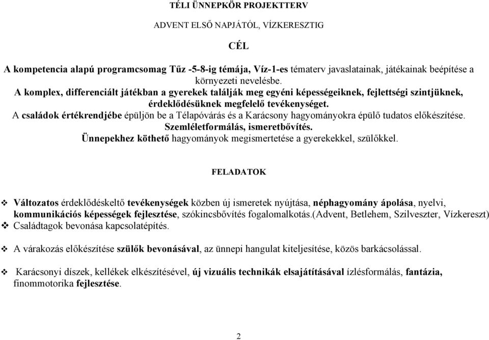 A családok értékrendjébe épüljön be a Télapóvárás és a Karácsony hagyományokra épülő tudatos előkészítése. Szemléletformálás, ismeretbővítés.