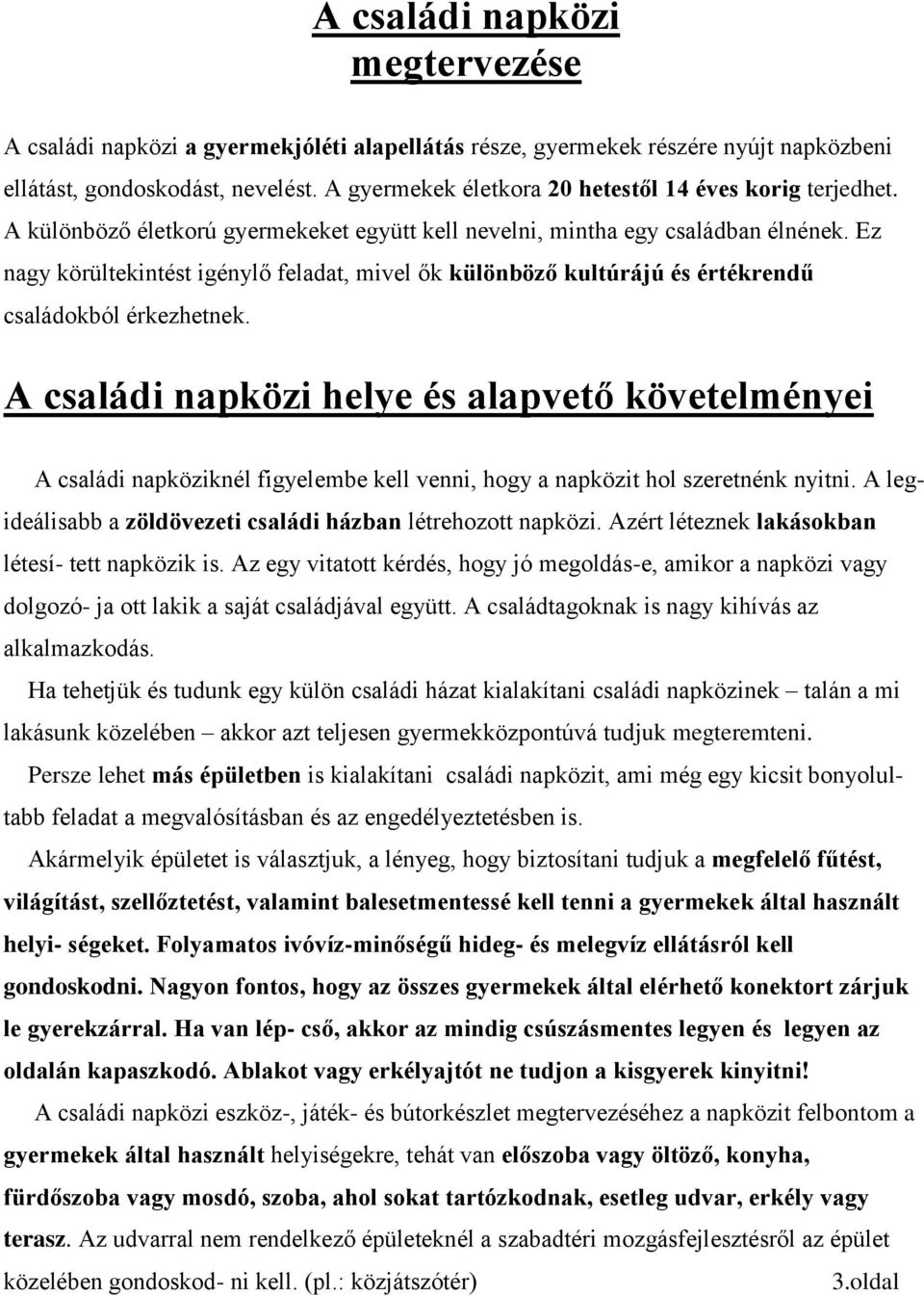 Ez nagy körültekintést igénylő feladat, mivel ők különböző kultúrájú és értékrendű családokból érkezhetnek.