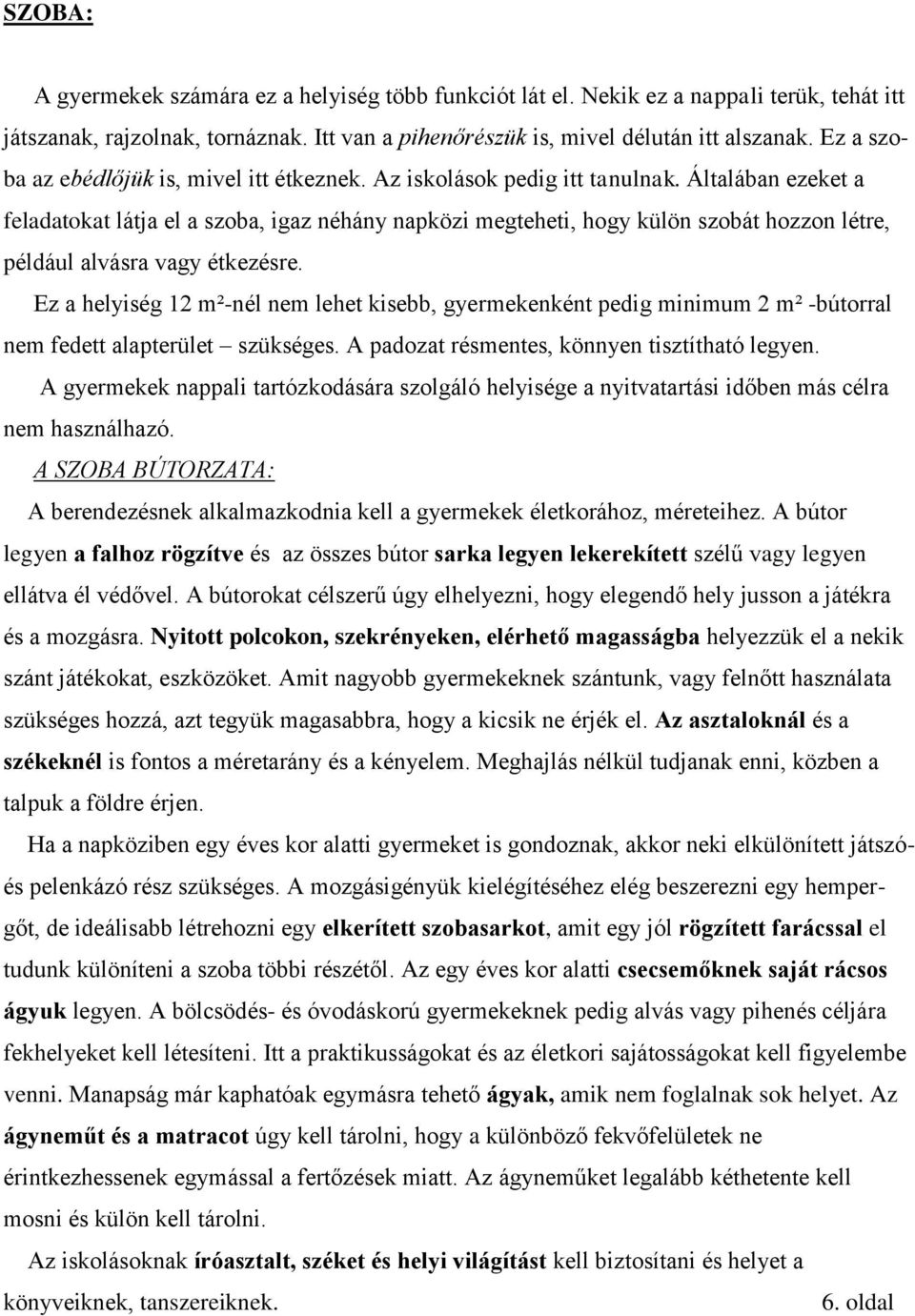 Általában ezeket a feladatokat látja el a szoba, igaz néhány napközi megteheti, hogy külön szobát hozzon létre, például alvásra vagy étkezésre.