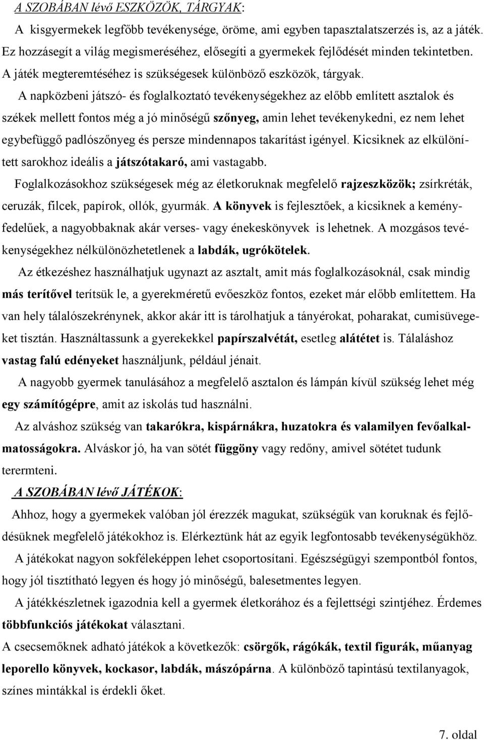 A napközbeni játszó- és foglalkoztató tevékenységekhez az előbb említett asztalok és székek mellett fontos még a jó minőségű szőnyeg, amin lehet tevékenykedni, ez nem lehet egybefüggő padlószőnyeg és