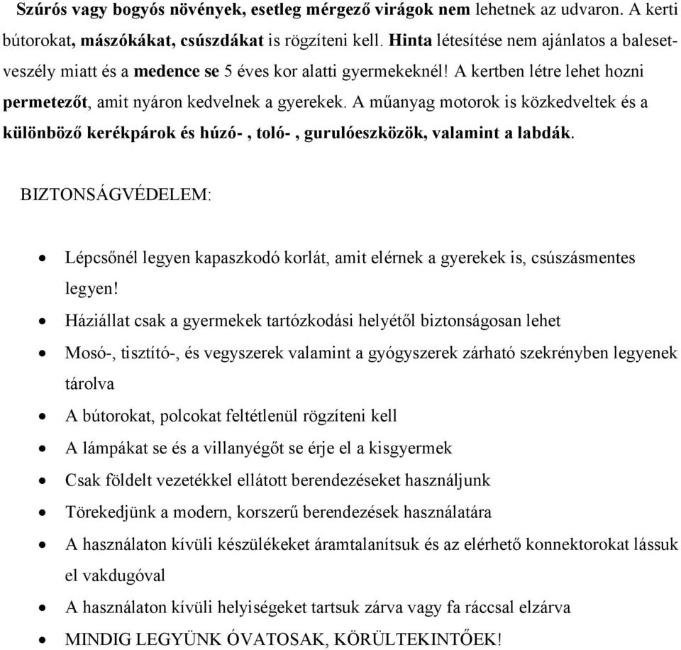 A műanyag motorok is közkedveltek és a különböző kerékpárok és húzó-, toló-, gurulóeszközök, valamint a labdák.