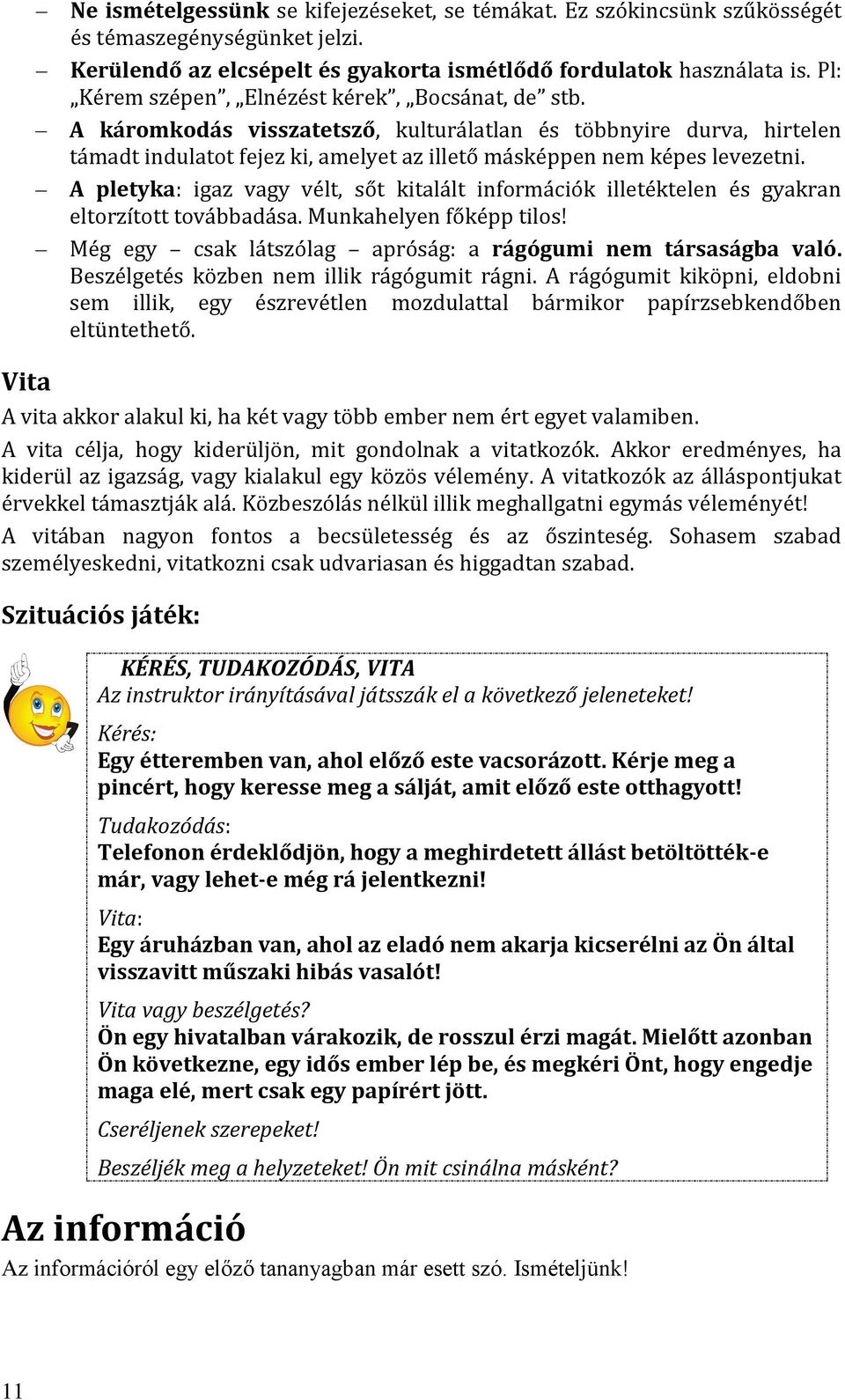 A pletyka: igaz vagy vélt, sőt kitalált információk illetéktelen és gyakran eltorzított továbbadása. Munkahelyen főképp tilos! Még egy csak látszólag apróság: a rágógumi nem társaságba való.