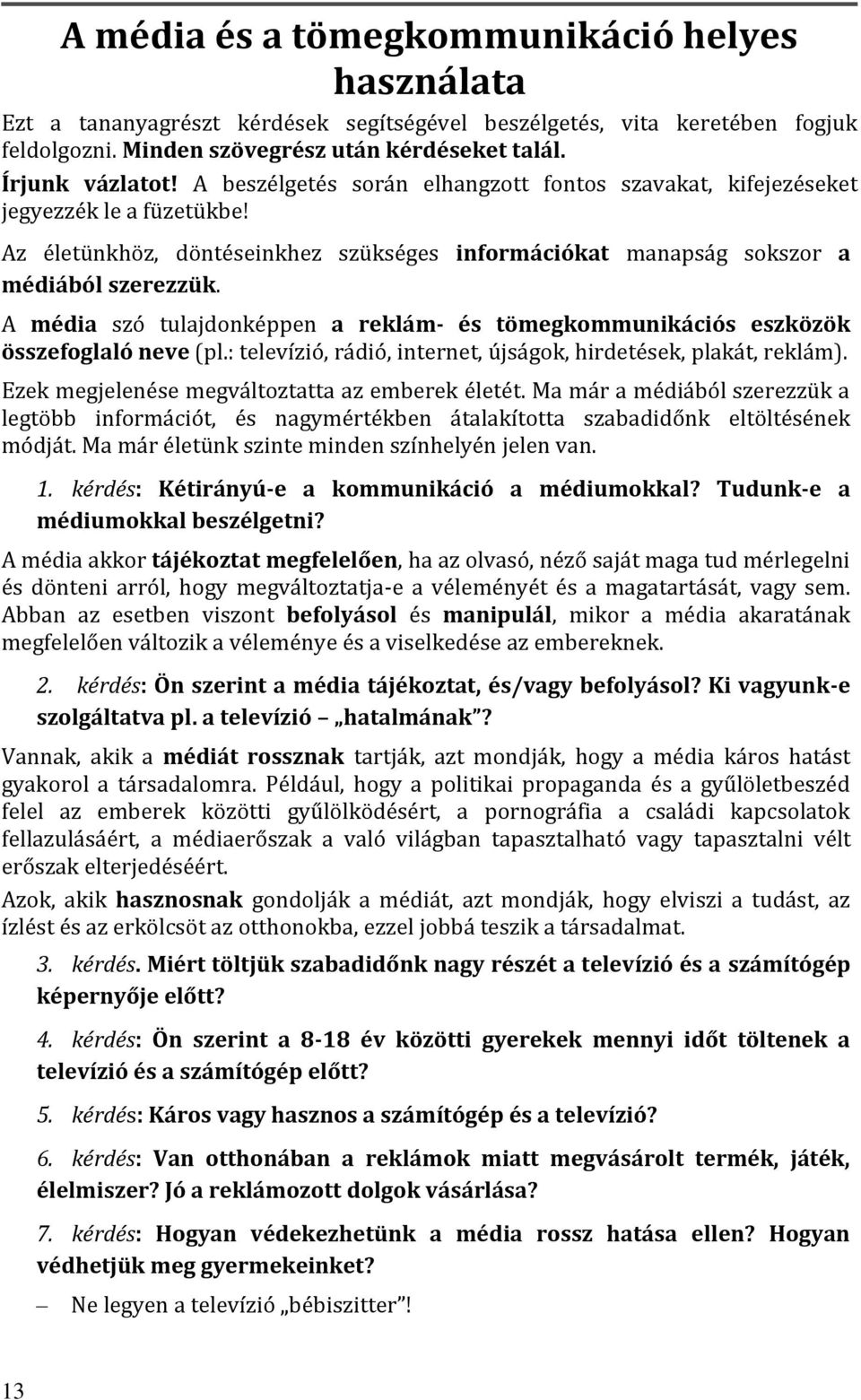 A média szó tulajdonképpen a reklám- és tömegkommunikációs eszközök összefoglaló neve (pl.: televízió, rádió, internet, újságok, hirdetések, plakát, reklám).