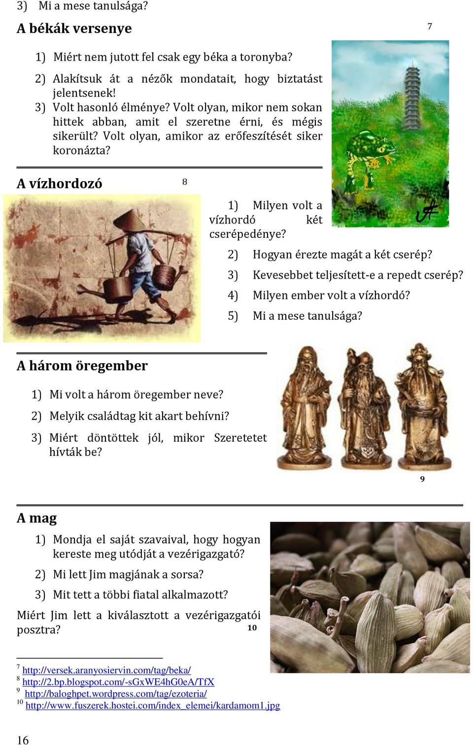 2) Hogyan érezte magát a két cserép? 3) Kevesebbet teljesített-e a repedt cserép? 4) Milyen ember volt a vízhordó? 5) Mi a mese tanulsága? A három öregember 1) Mi volt a három öregember neve?