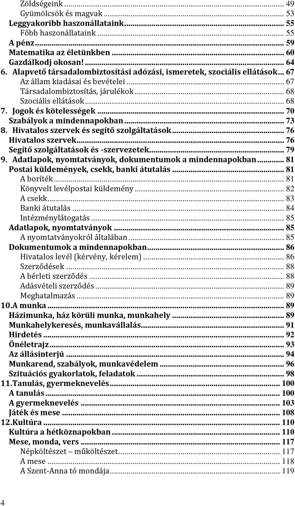 Jogok és kötelességek... 70 Szabályok a mindennapokban... 73 8. Hivatalos szervek és segítő szolgáltatások... 76 Hivatalos szervek... 76 Segítő szolgáltatások és -szervezetek... 79 9.