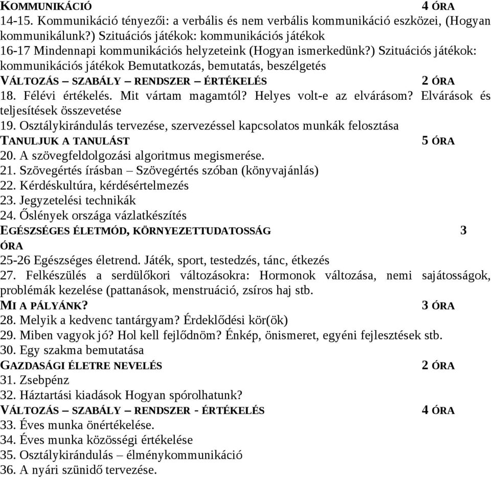 ) Szituációs játékok: kommunikációs játékok Bemutatkozás, bemutatás, beszélgetés VÁLTOZÁS SZABÁLY RENDSZER ÉRTÉKELÉS 2 ÓRA 18. Félévi értékelés. Mit vártam magamtól? Helyes volt-e az elvárásom?