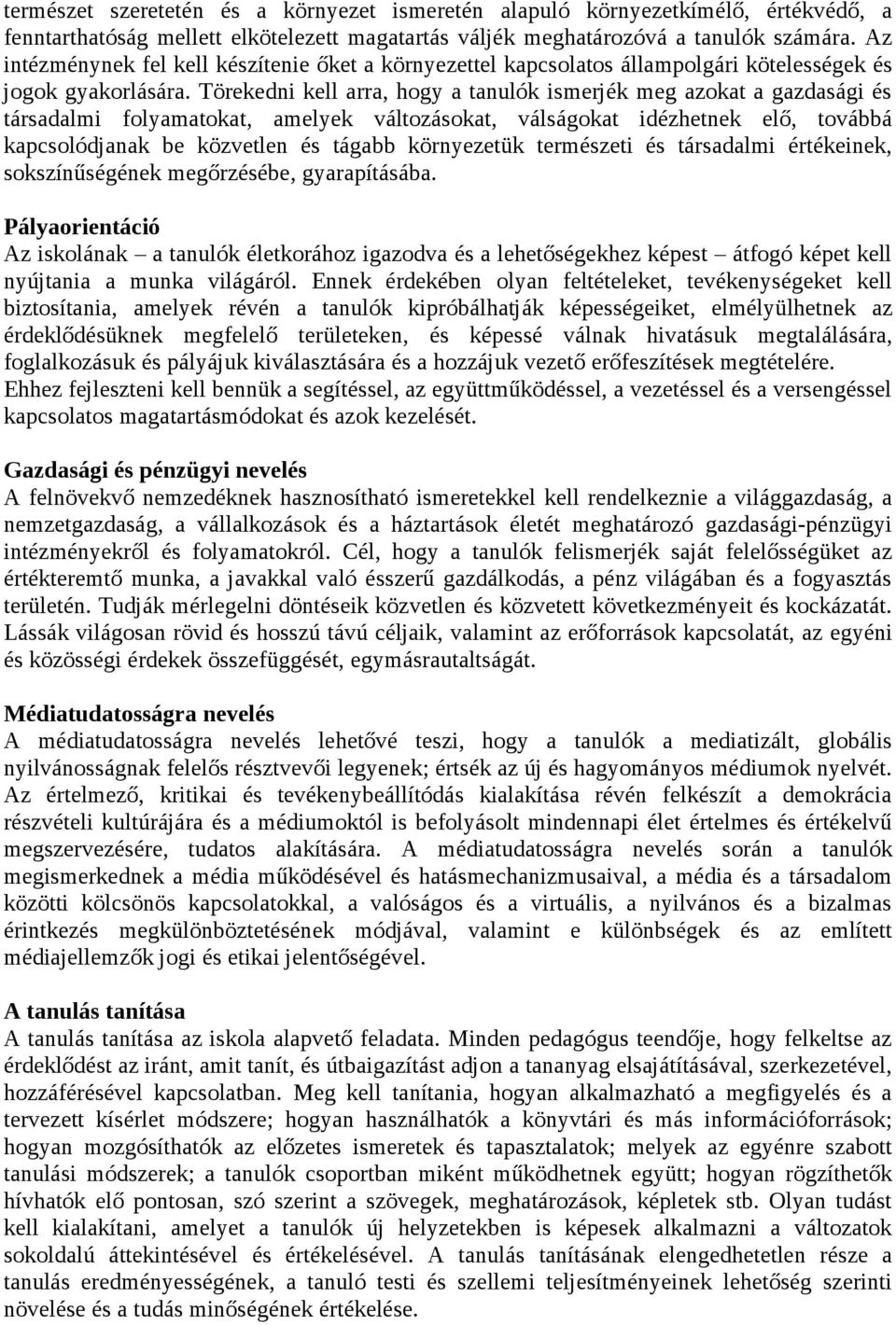 Törekedni kell arra, hogy a tanulók ismerjék meg azokat a gazdasági és társadalmi folyamatokat, amelyek változásokat, válságokat idézhetnek elő, továbbá kapcsolódjanak be közvetlen és tágabb