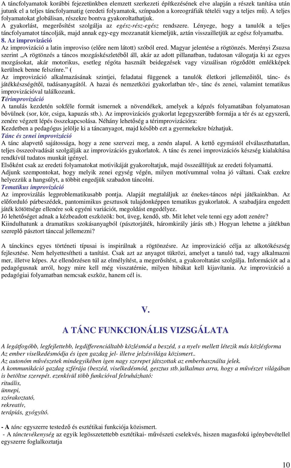 Lényege, hogy a tanulók a teljes táncfolyamatot táncolják, majd annak egy-egy mozzanatát kiemeljük, aztán visszailletjük az egész folyamatba. 8.