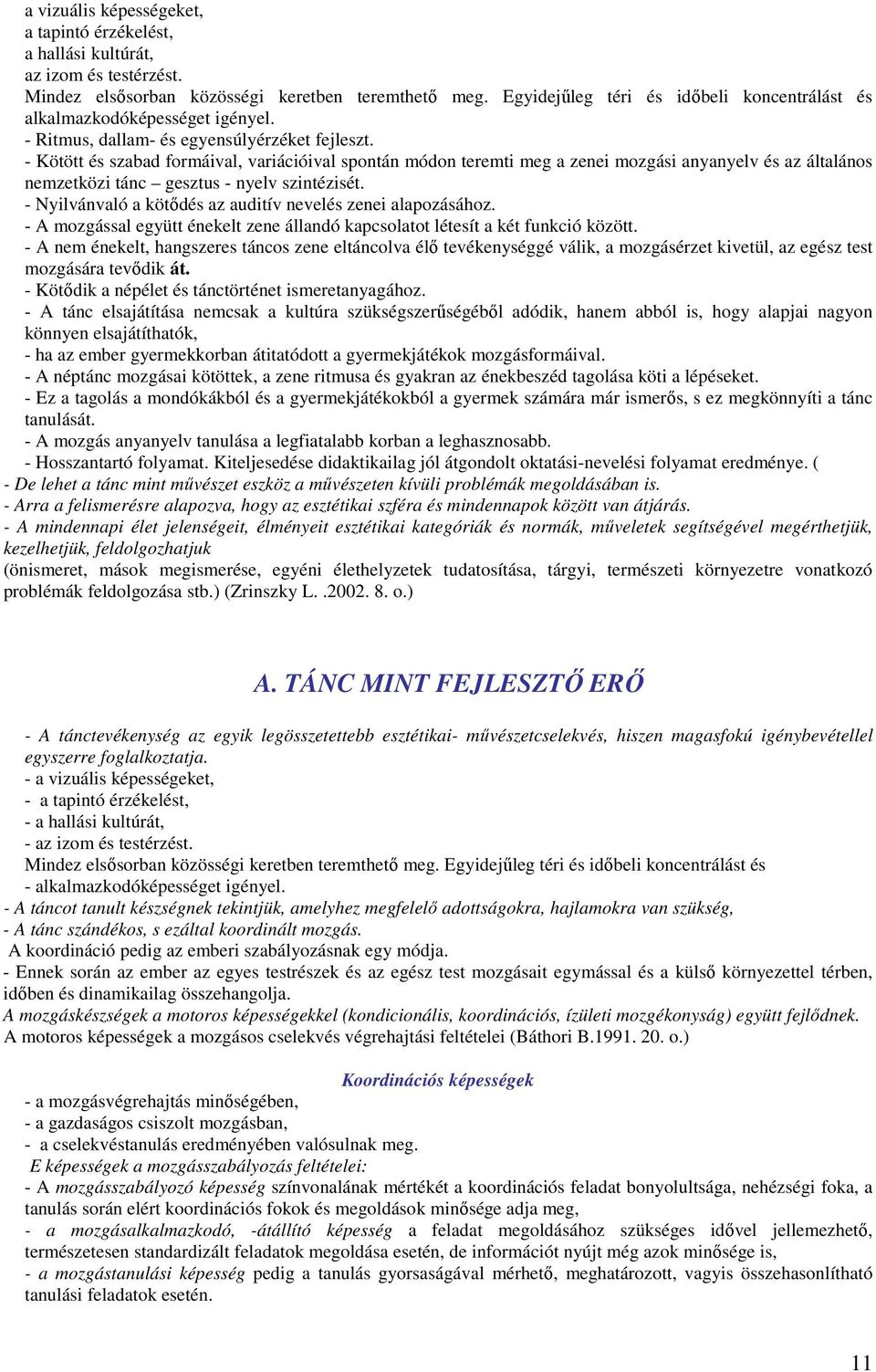 - Kötött és szabad formáival, variációival spontán módon teremti meg a zenei mozgási anyanyelv és az általános nemzetközi tánc gesztus - nyelv szintézisét.