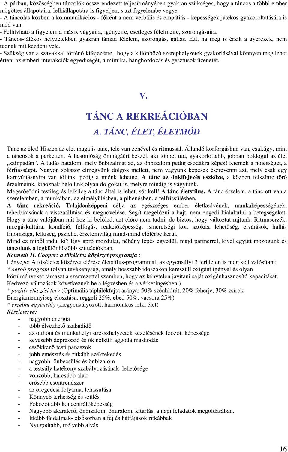 - Felhívható a figyelem a másik vágyaira, igényeire, esetleges félelmeire, szorongásaira. - Táncos-játékos helyzetekben gyakran támad félelem, szorongás, gátlás.