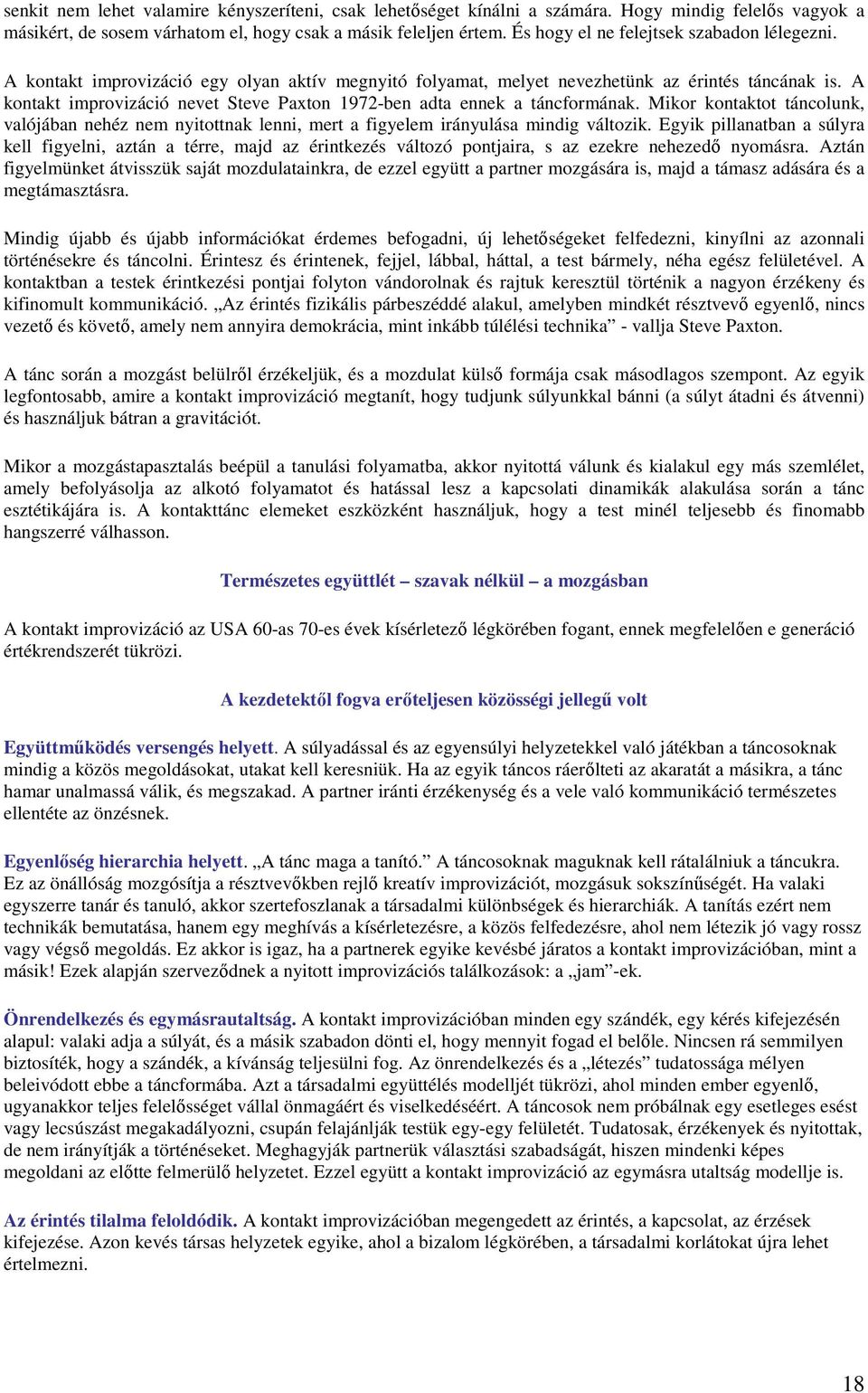 A kontakt improvizáció nevet Steve Paxton 1972-ben adta ennek a táncformának. Mikor kontaktot táncolunk, valójában nehéz nem nyitottnak lenni, mert a figyelem irányulása mindig változik.