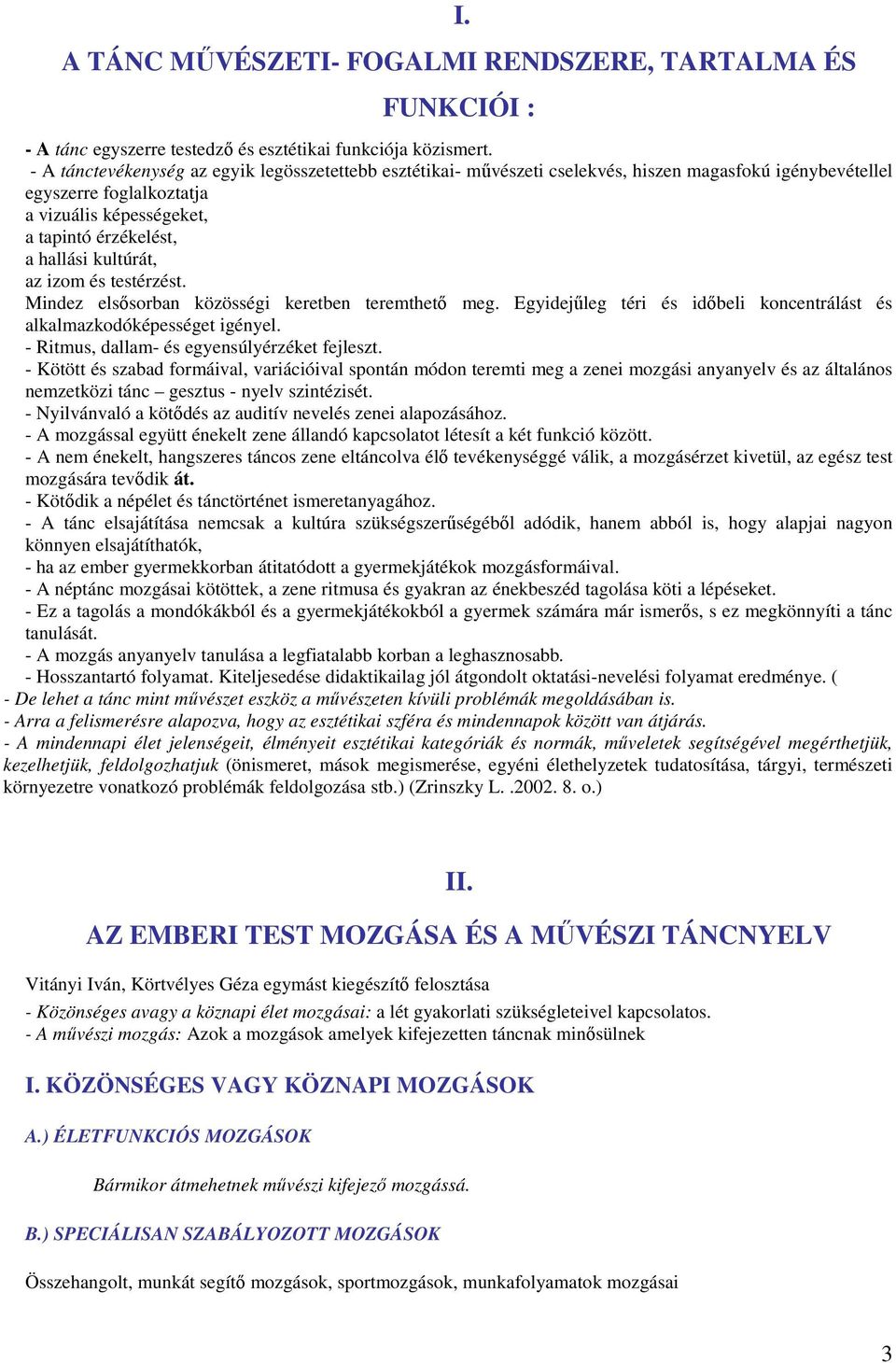 kultúrát, az izom és testérzést. Mindez elsősorban közösségi keretben teremthető meg. Egyidejűleg téri és időbeli koncentrálást és alkalmazkodóképességet igényel.