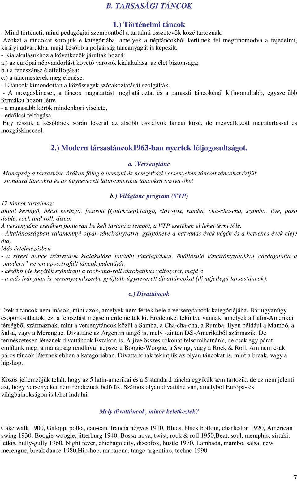 - Kialakulásukhoz a következők járultak hozzá: a.) az európai népvándorlást követő városok kialakulása, az élet biztonsága; b.) a reneszánsz életfelfogása; c.) a táncmesterek megjelenése.