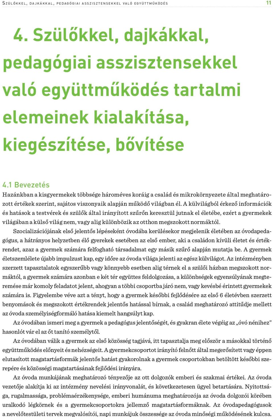 1 Bevezetés Hazánkban a kisgyermekek többsége hároméves koráig a család és mikrokörnyezete által meghatározott értékek szerint, sajátos viszonyaik alapján működő világban él.