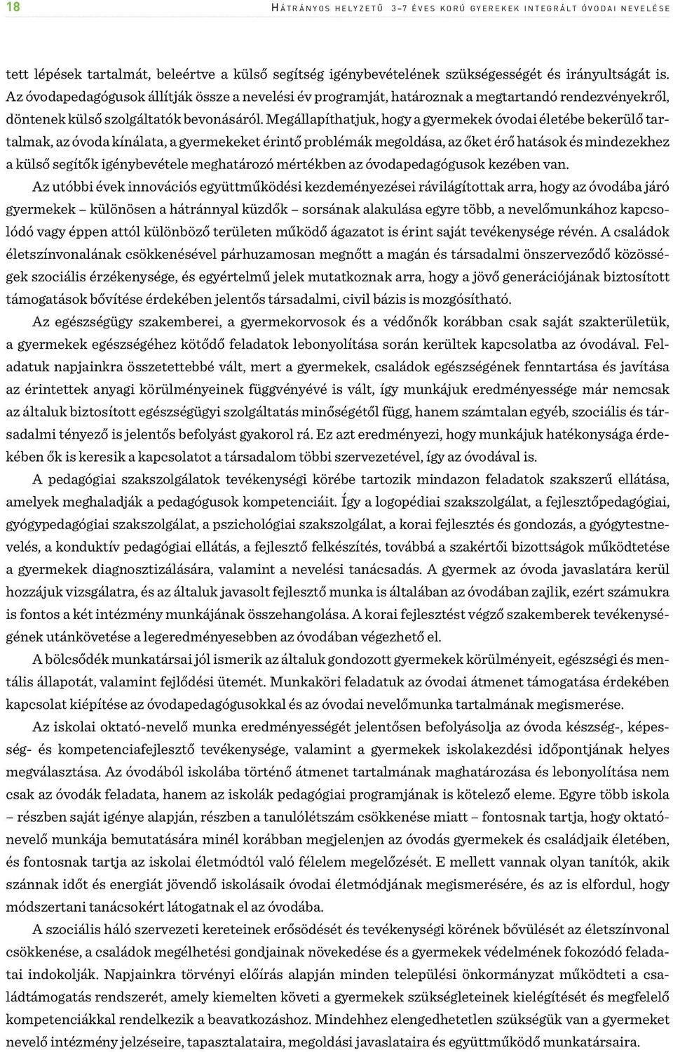 Megállapíthatjuk, hogy a gyermekek óvodai életébe bekerülő tartalmak, az óvoda kínálata, a gyermekeket érintő problémák megoldása, az őket érő hatások és mindezekhez a külső segítők igénybevétele