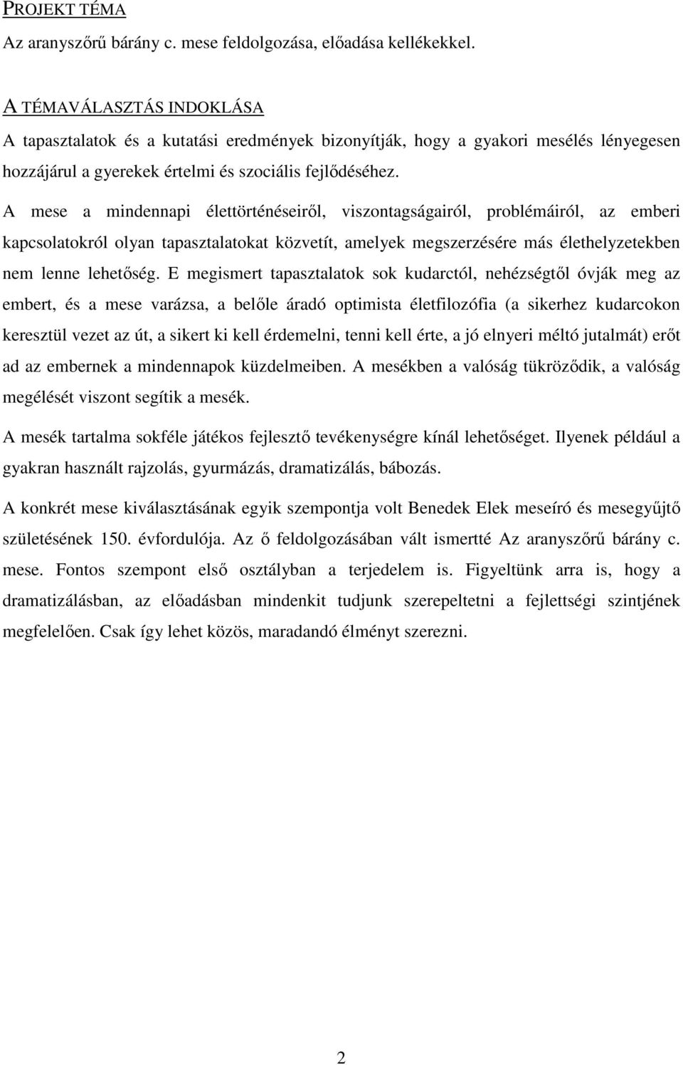 A mese a mindennapi élettörténéseiről, viszontagságairól, problémáiról, az emberi kapcsolatokról olyan tapasztalatokat közvetít, amelyek megszerzésére más élethelyzetekben nem lenne lehetőség.