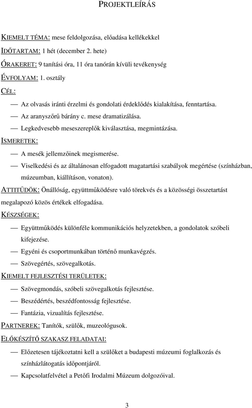 ISMERETEK: A mesék jellemzőinek megismerése. Viselkedési és az általánosan elfogadott magatartási szabályok megértése (színházban, múzeumban, kiállításon, vonaton).