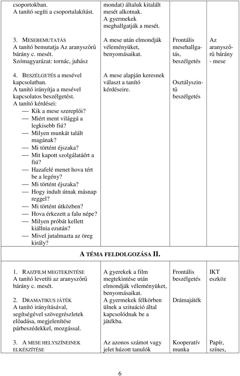 Miért ment világgá a legkisebb fiú? Milyen munkát talált magának? Mi történt éjszaka? Mit kapott szolgálatáért a fiú? Hazafelé menet hova tért be a legény? Mi történt éjszaka? Hogy indult útnak másnap reggel?