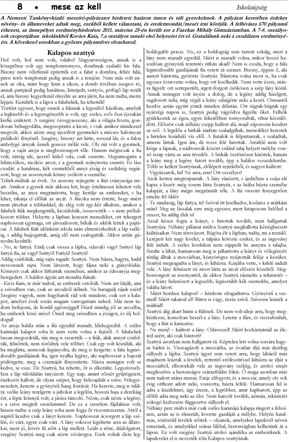 A felhívásra 670 pályamű érkezett, az ünnepélyes eredményhirdetésre 2011. március 25-én került sor a Fazekas Mihály Gimnáziumban. A 7-8. osztályosok csoportjában iskolánkból Kovács Kata, 7.