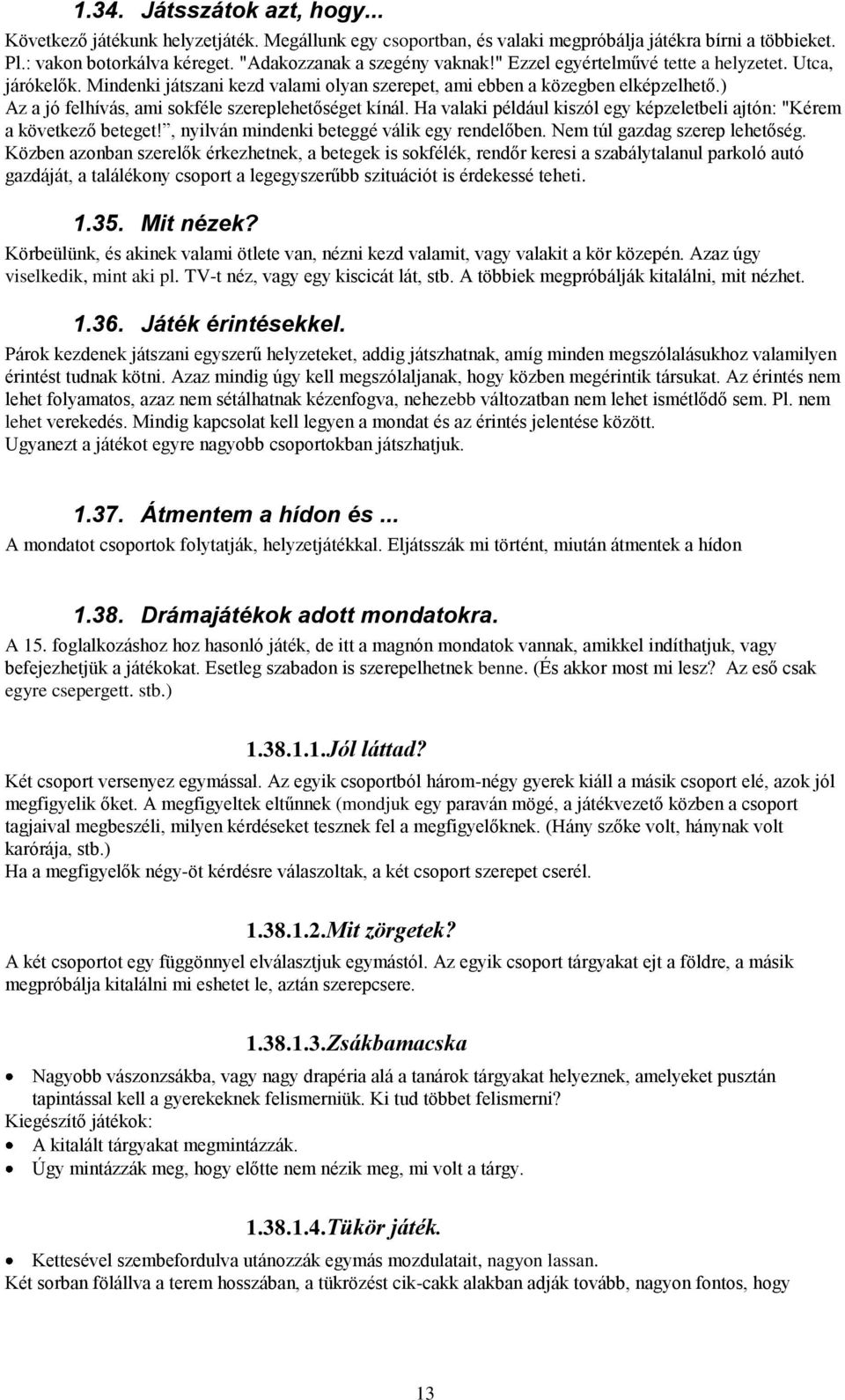 Ha valaki például kiszól egy képzeletbeli ajtón: "Kérem a következő beteget!, nyilván mindenki beteggé válik egy rendelőben. Nem túl gazdag szerep lehetőség.