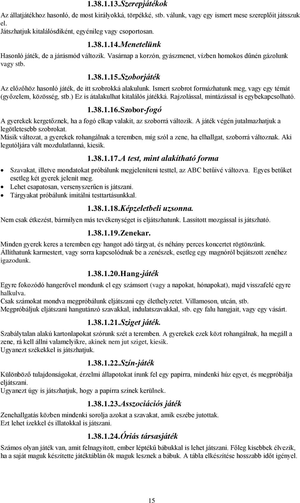 Ismert szobrot formázhatunk meg, vagy egy témát (győzelem, közösség, stb.) Ez is átalakulhat kitalálós játékká. Rajzolással, mintázással is egybekapcsolható. 1.38.1.16.