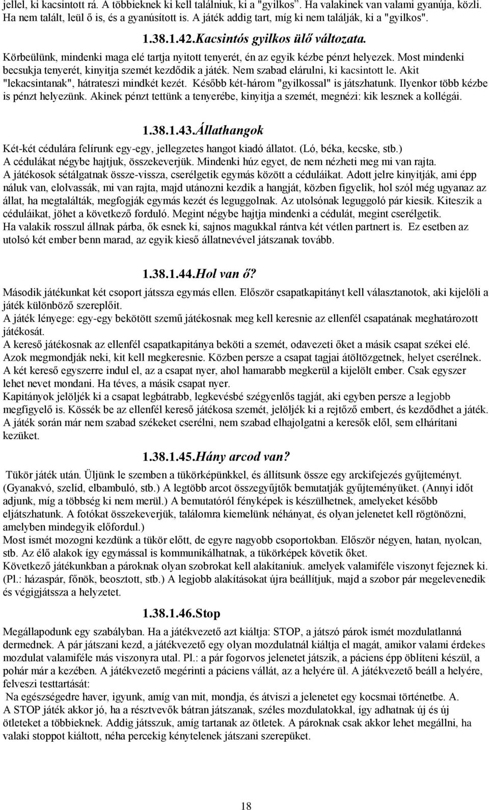 Most mindenki becsukja tenyerét, kinyitja szemét kezdődik a játék. Nem szabad elárulni, ki kacsintott le. Akit "lekacsintanak", hátrateszi mindkét kezét. Később két-három "gyilkossal" is játszhatunk.