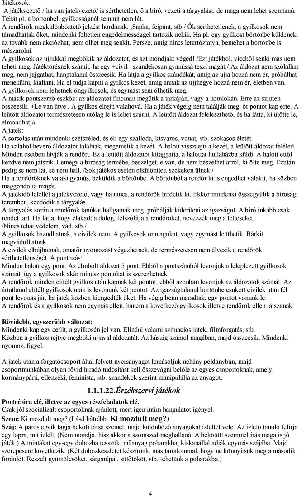 egy gyilkost börtönbe küldenek, az tovább nem akciózhat, nem ölhet meg senkit. Persze, amíg nincs letartóztatva, bemehet a börtönbe is mészárolni.