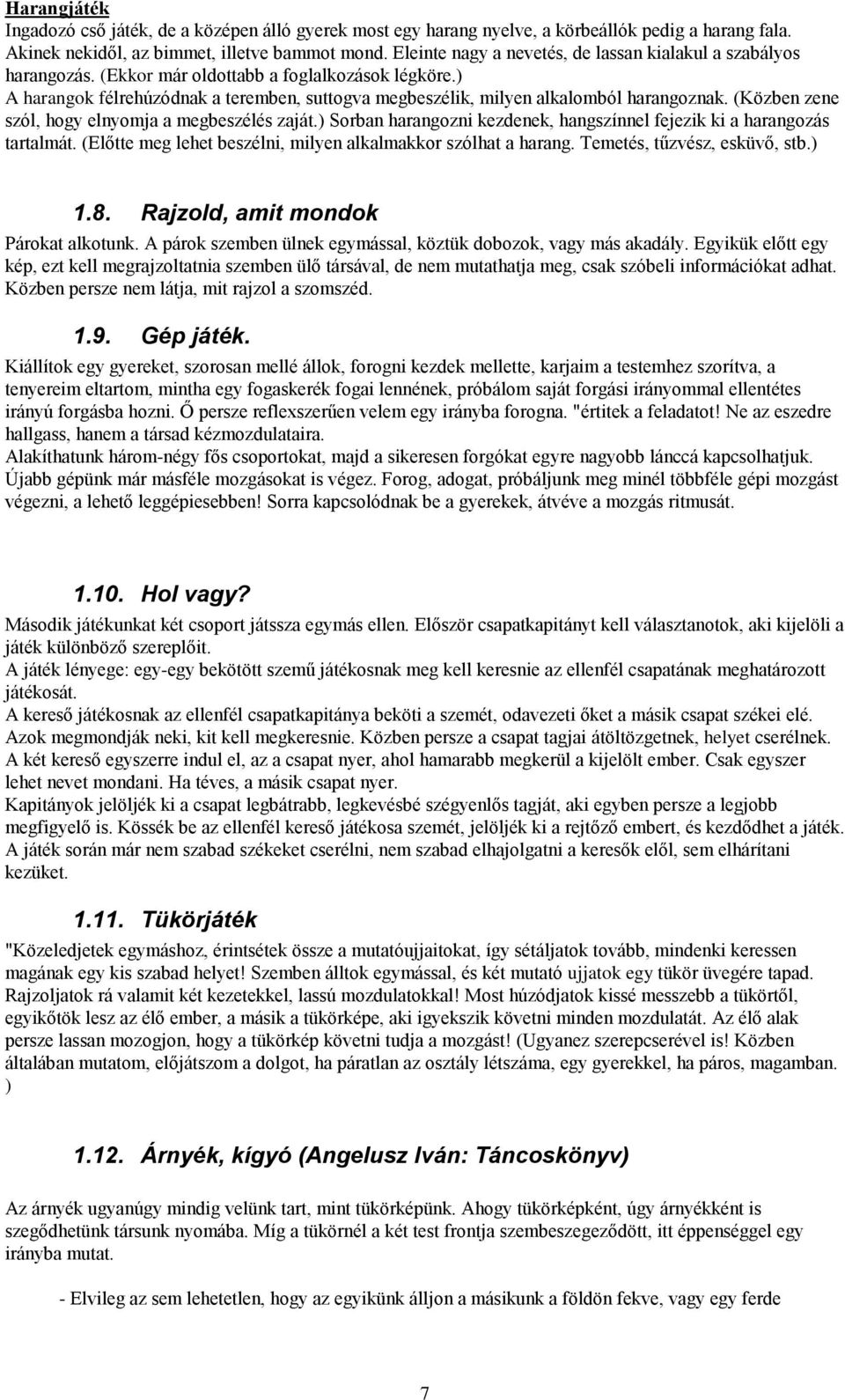 ) A harangok félrehúzódnak a teremben, suttogva megbeszélik, milyen alkalomból harangoznak. (Közben zene szól, hogy elnyomja a megbeszélés zaját.