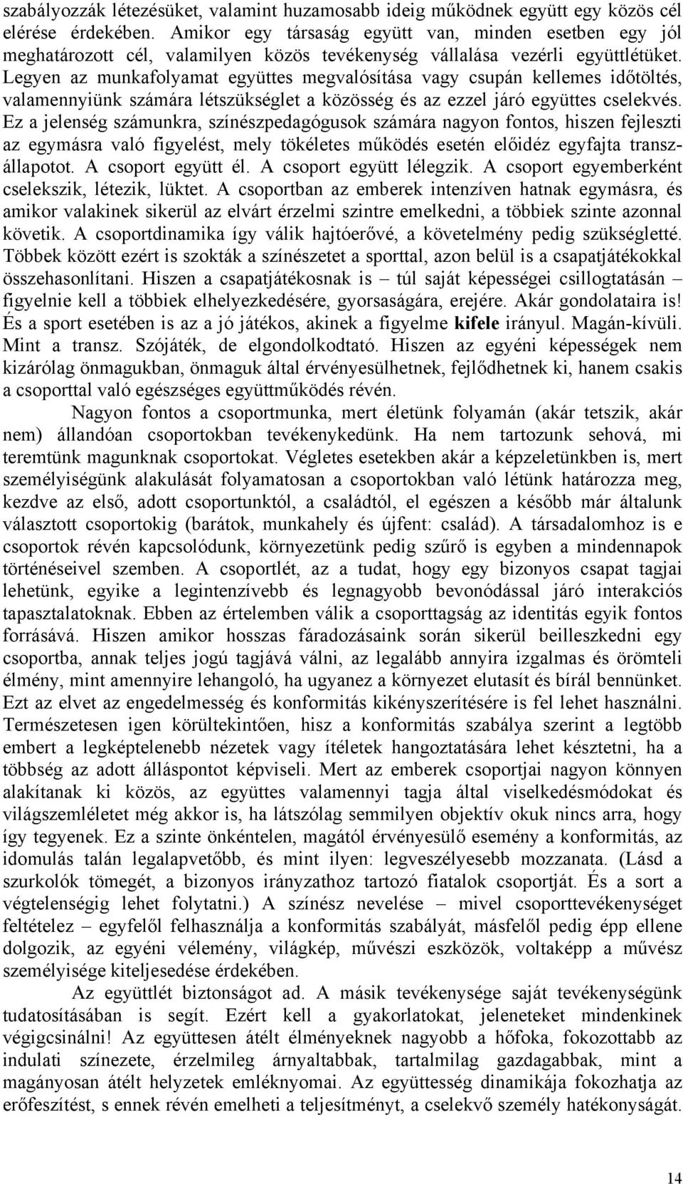 Legyen az munkafolyamat együttes megvalósítása vagy csupán kellemes időtöltés, valamennyiünk számára létszükséglet a közösség és az ezzel járó együttes cselekvés.