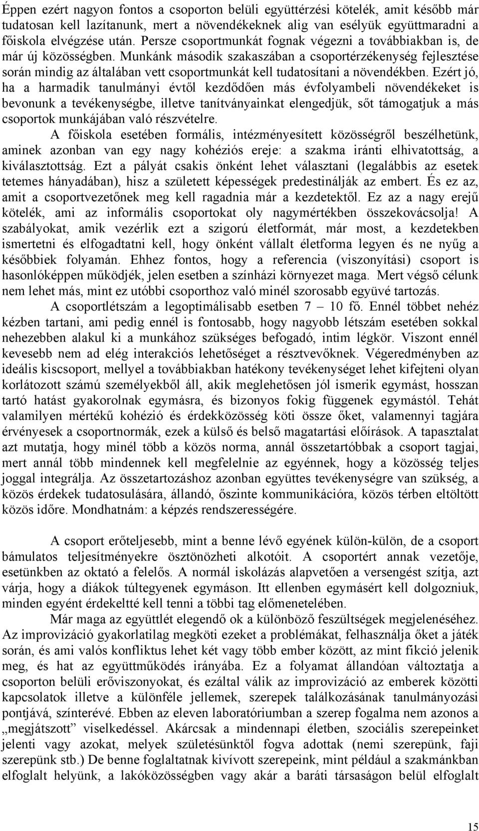 Munkánk második szakaszában a csoportérzékenység fejlesztése során mindig az általában vett csoportmunkát kell tudatosítani a növendékben.