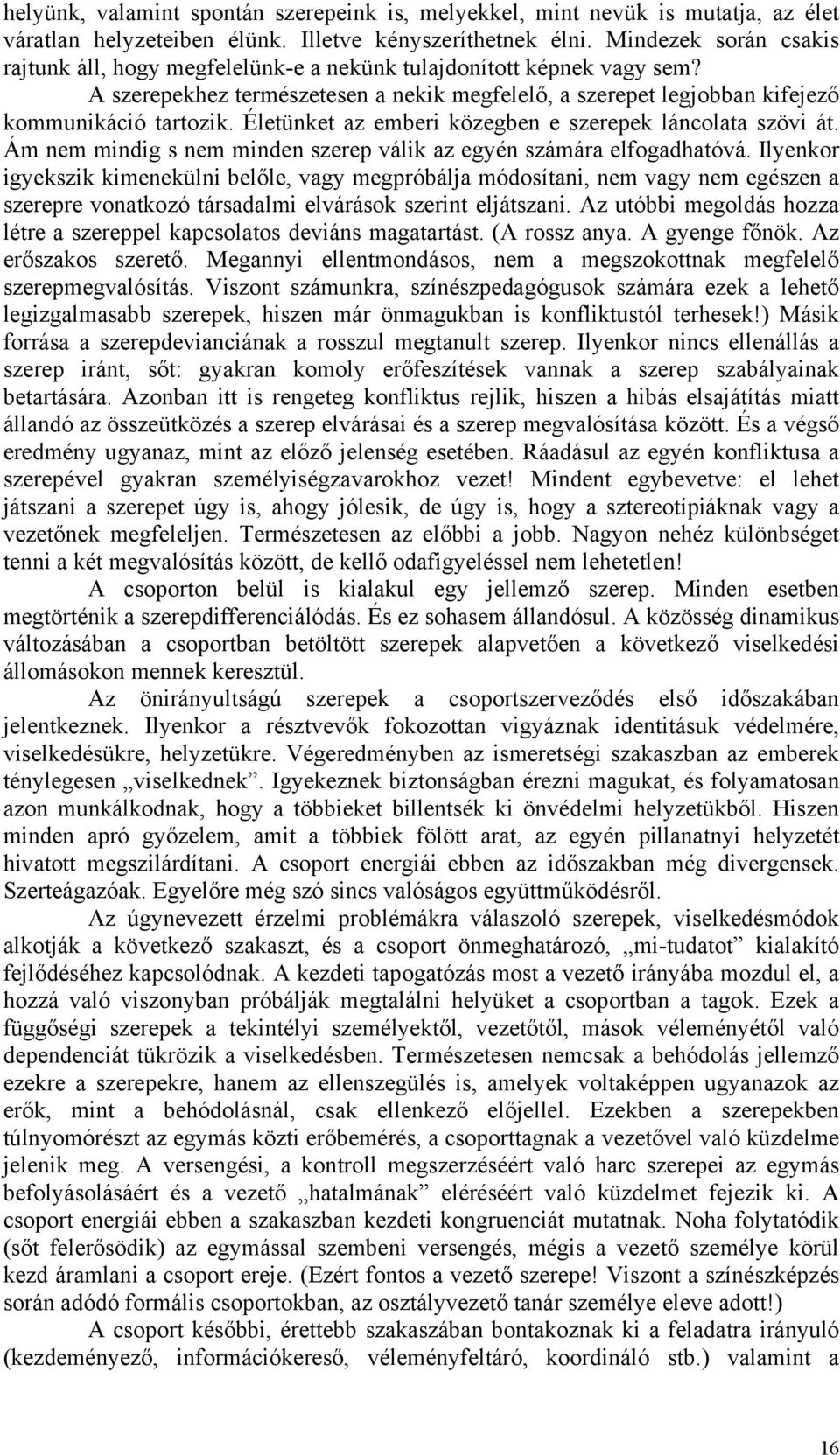 Életünket az emberi közegben e szerepek láncolata szövi át. Ám nem mindig s nem minden szerep válik az egyén számára elfogadhatóvá.