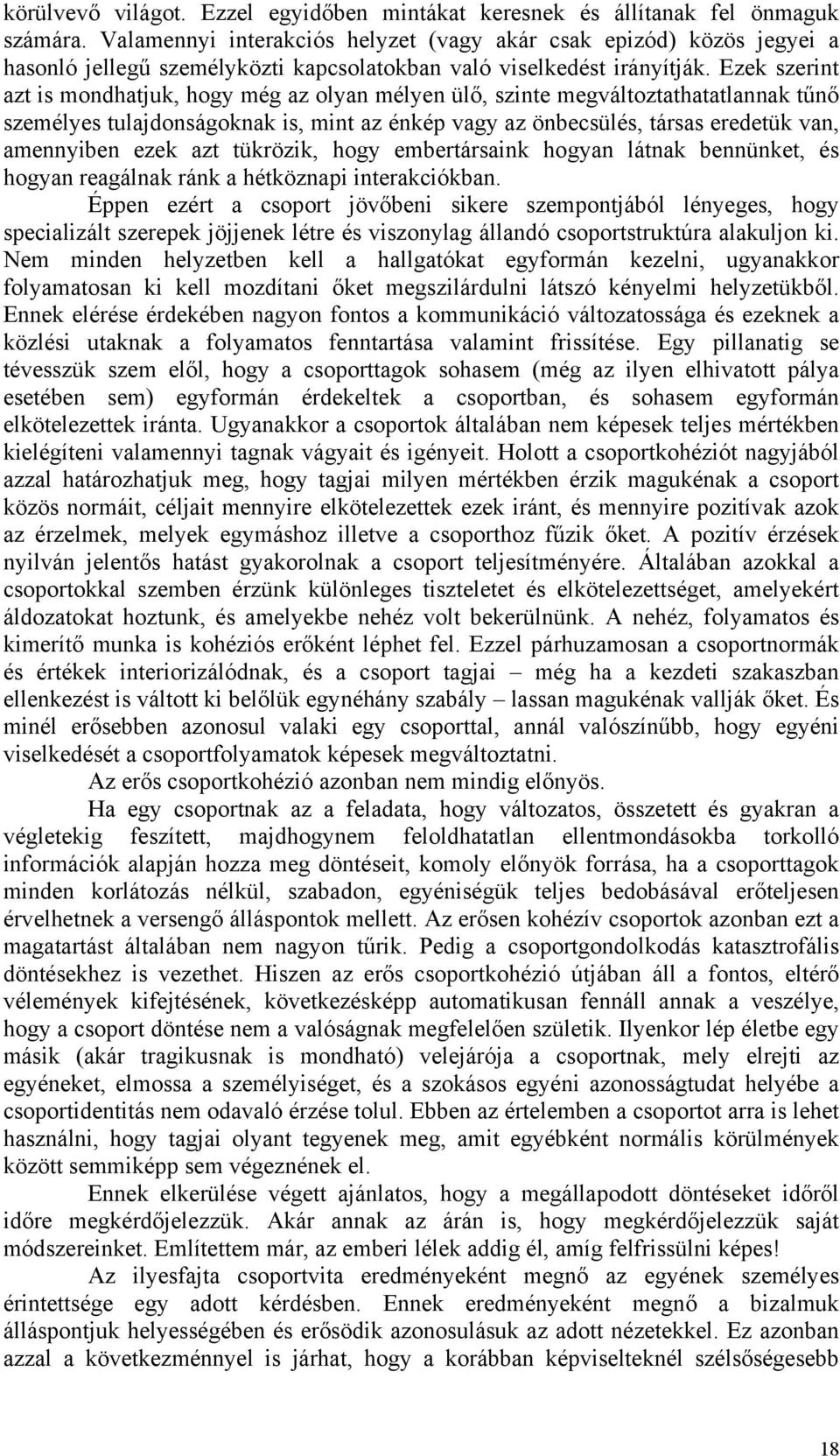 Ezek szerint azt is mondhatjuk, hogy még az olyan mélyen ülő, szinte megváltoztathatatlannak tűnő személyes tulajdonságoknak is, mint az énkép vagy az önbecsülés, társas eredetük van, amennyiben ezek