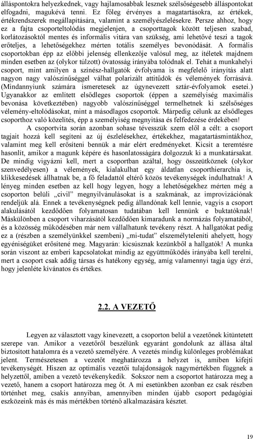 Persze ahhoz, hogy ez a fajta csoporteltolódás megjelenjen, a csoporttagok között teljesen szabad, korlátozásoktól mentes és informális vitára van szükség, ami lehetővé teszi a tagok erőteljes, a