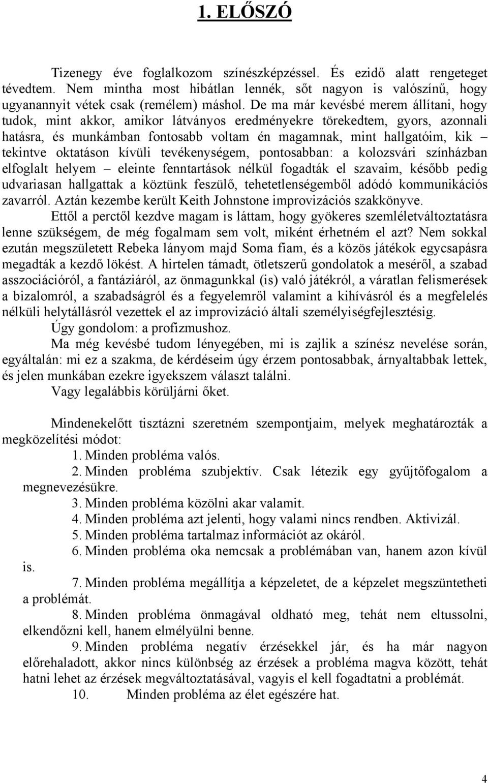 oktatáson kívüli tevékenységem, pontosabban: a kolozsvári színházban elfoglalt helyem eleinte fenntartások nélkül fogadták el szavaim, később pedig udvariasan hallgattak a köztünk feszülő,