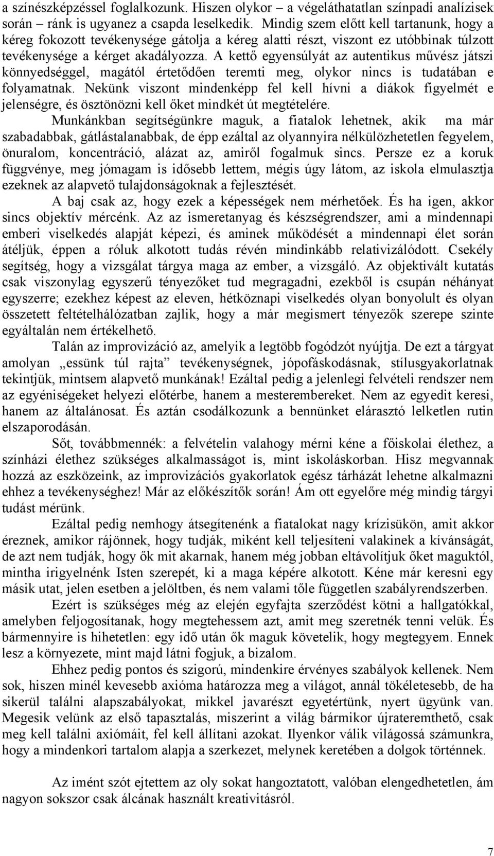 A kettő egyensúlyát az autentikus művész játszi könnyedséggel, magától értetődően teremti meg, olykor nincs is tudatában e folyamatnak.