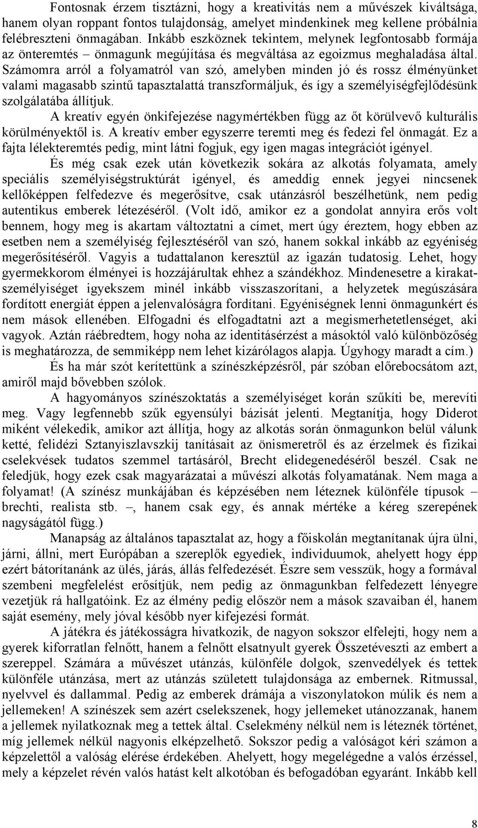 Számomra arról a folyamatról van szó, amelyben minden jó és rossz élményünket valami magasabb szintű tapasztalattá transzformáljuk, és így a személyiségfejlődésünk szolgálatába állítjuk.