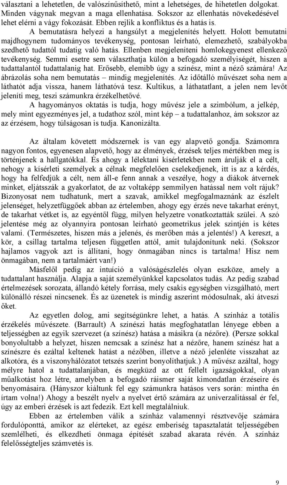 Holott bemutatni majdhogynem tudományos tevékenység, pontosan leírható, elemezhető, szabályokba szedhető tudattól tudatig való hatás. Ellenben megjeleníteni homlokegyenest ellenkező tevékenység.