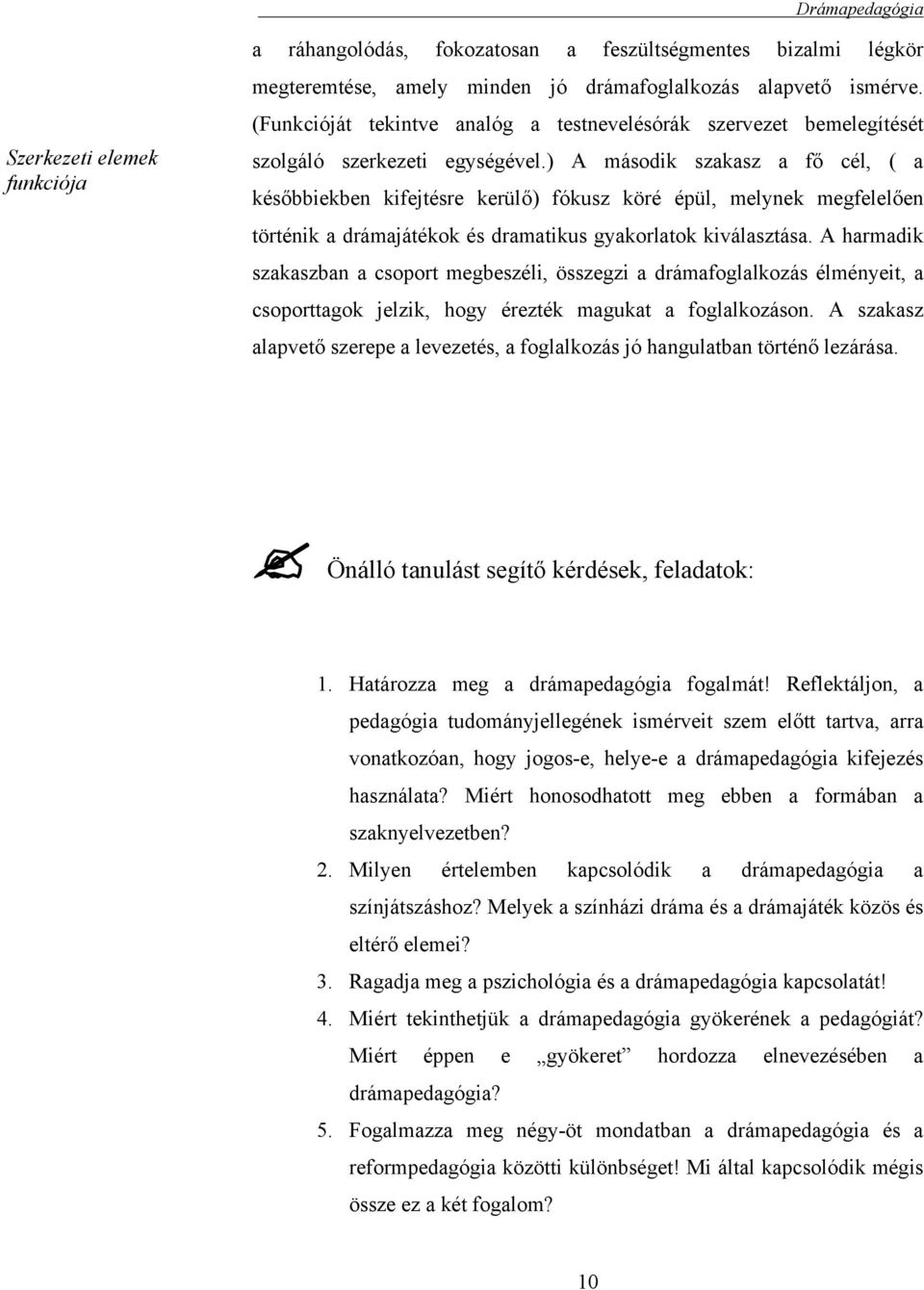 ) A második szakasz a fő cél, ( a későbbiekben kifejtésre kerülő) fókusz köré épül, melynek megfelelően történik a drámajátékok és dramatikus gyakorlatok kiválasztása.