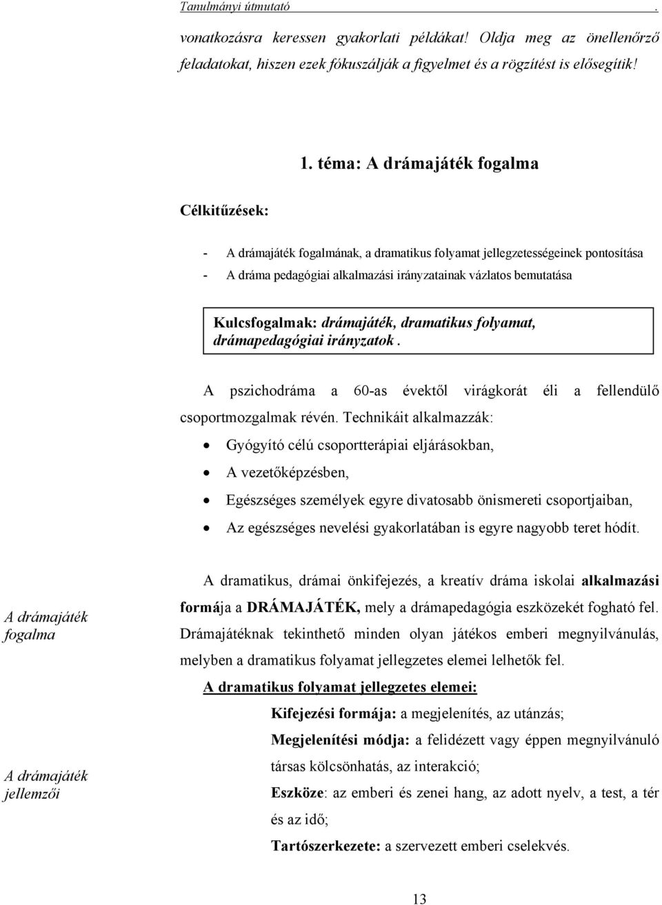 Kulcsfogalmak: drámajáték, dramatikus folyamat, drámapedagógiai irányzatok. A pszichodráma a 60-as évektől virágkorát éli a fellendülő csoportmozgalmak révén.