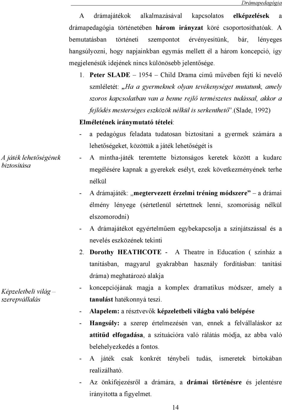 A bemutatásban történeti szempontot érvényesítünk, bár, lényeges hangsúlyozni, hogy napjainkban egymás mellett él a három koncepció, így megjelenésük idejének nincs különösebb jelentősége. 1.