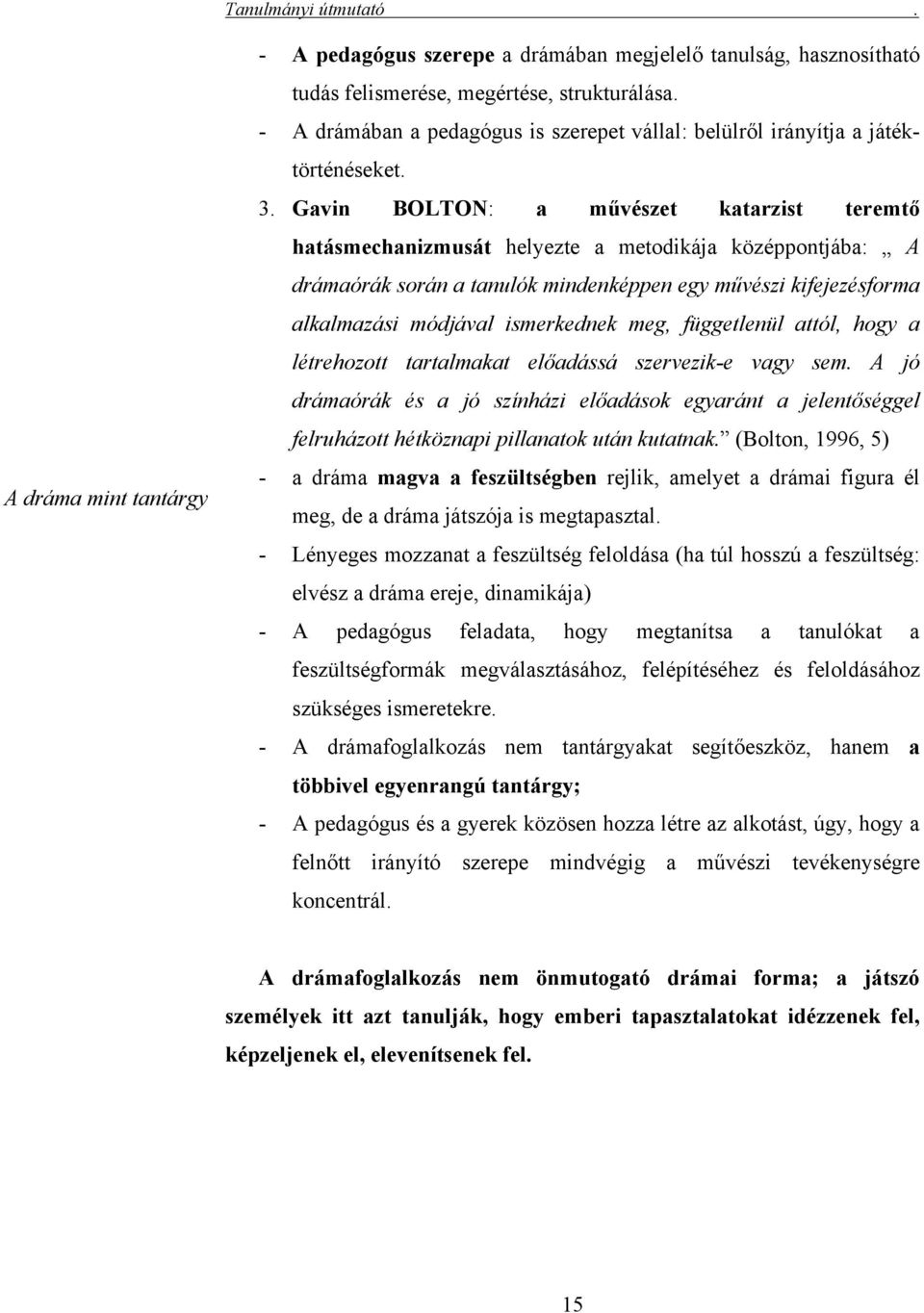 Gavin BOLTON: a művészet katarzist teremtő hatásmechanizmusát helyezte a metodikája középpontjába: A drámaórák során a tanulók mindenképpen egy művészi kifejezésforma alkalmazási módjával ismerkednek