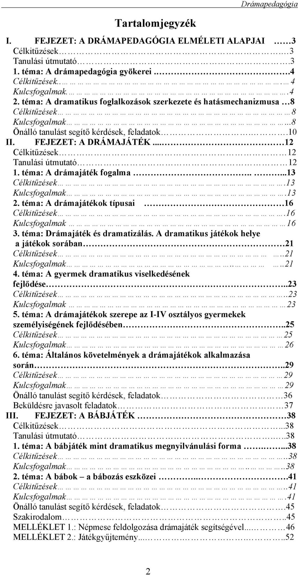 .. 12 Célkitűzések 12 Tanulási útmutató 12 1. téma: A drámajáték fogalma.....13 Célkitűzések.13 Kulcsfogalmak.13 2. téma: A drámajátékok típusai 16 Célkitűzések.16 Kulcsfogalmak 16 3.