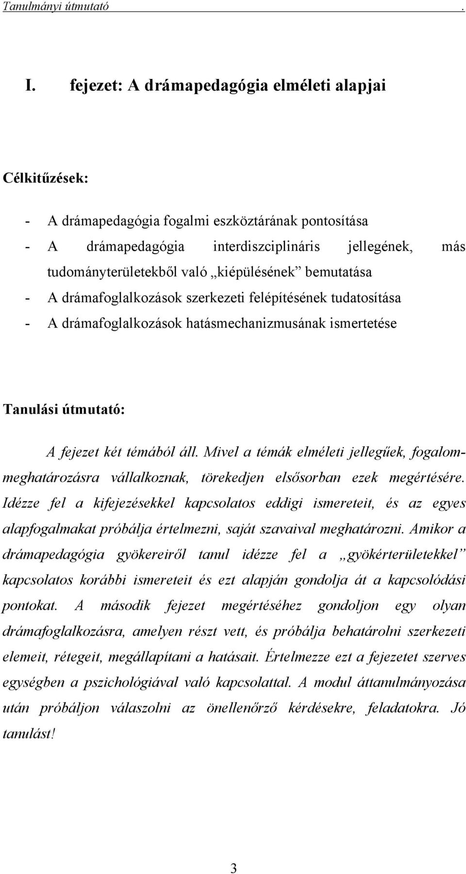 kiépülésének bemutatása - A drámafoglalkozások szerkezeti felépítésének tudatosítása - A drámafoglalkozások hatásmechanizmusának ismertetése Tanulási útmutató: A fejezet két témából áll.