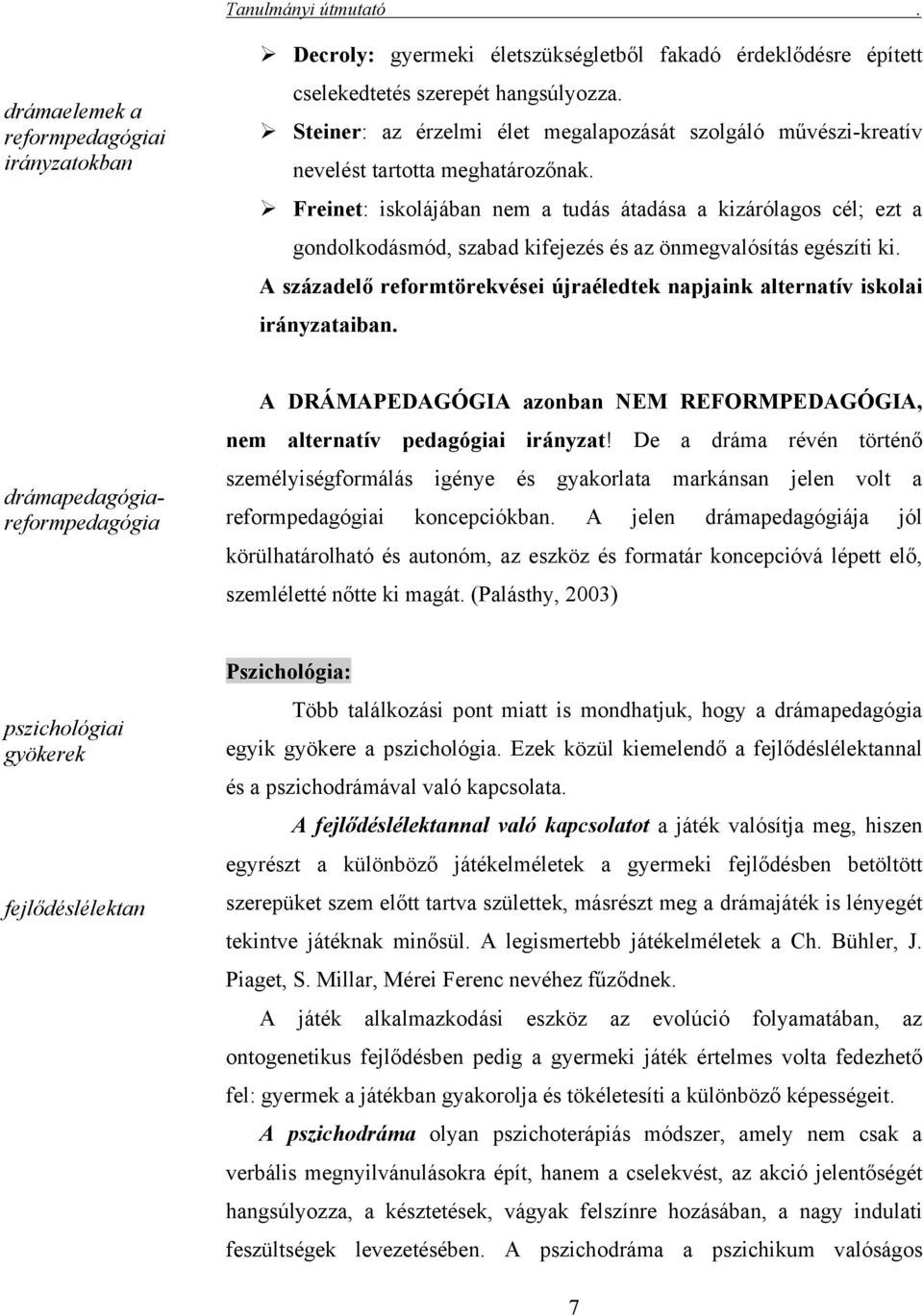 Freinet: iskolájában nem a tudás átadása a kizárólagos cél; ezt a gondolkodásmód, szabad kifejezés és az önmegvalósítás egészíti ki.