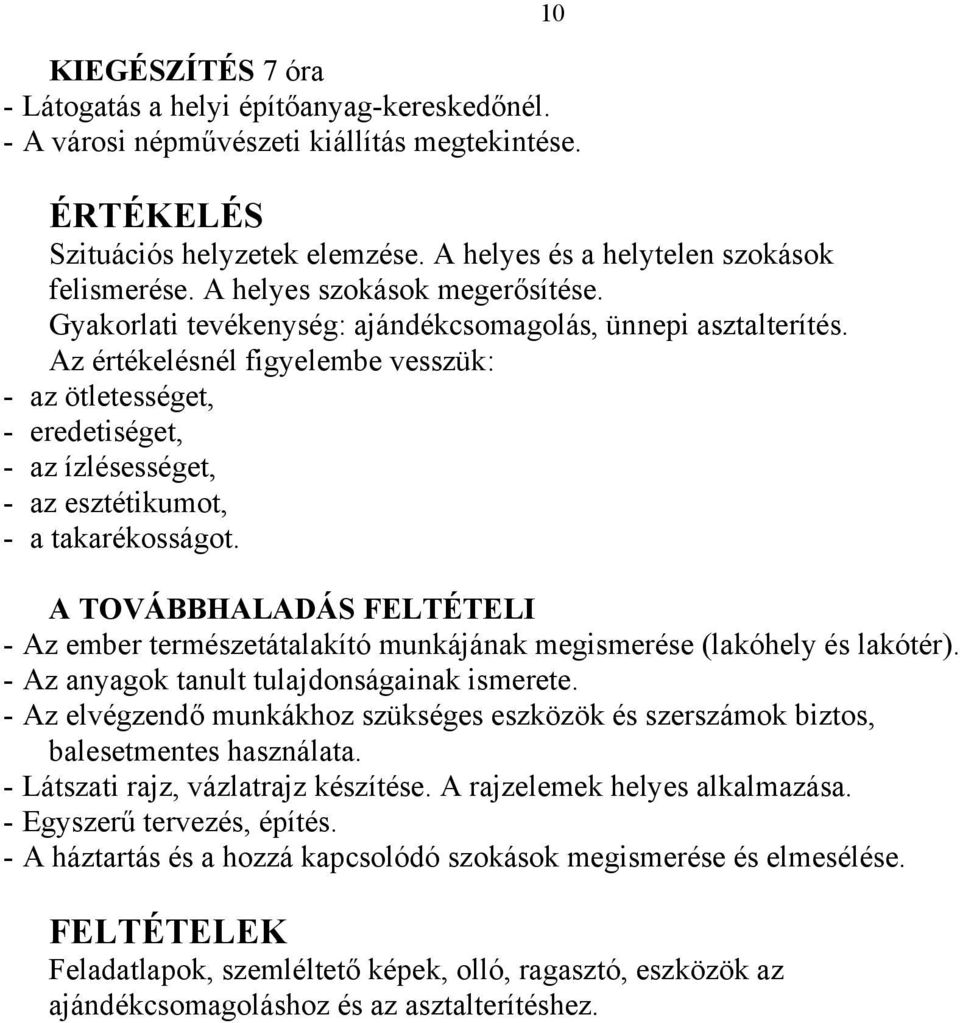 Az értékelésnél figyelembe vesszük: - az ötletességet, - eredetiséget, - az ízlésességet, - az esztétikumot, - a takarékosságot.