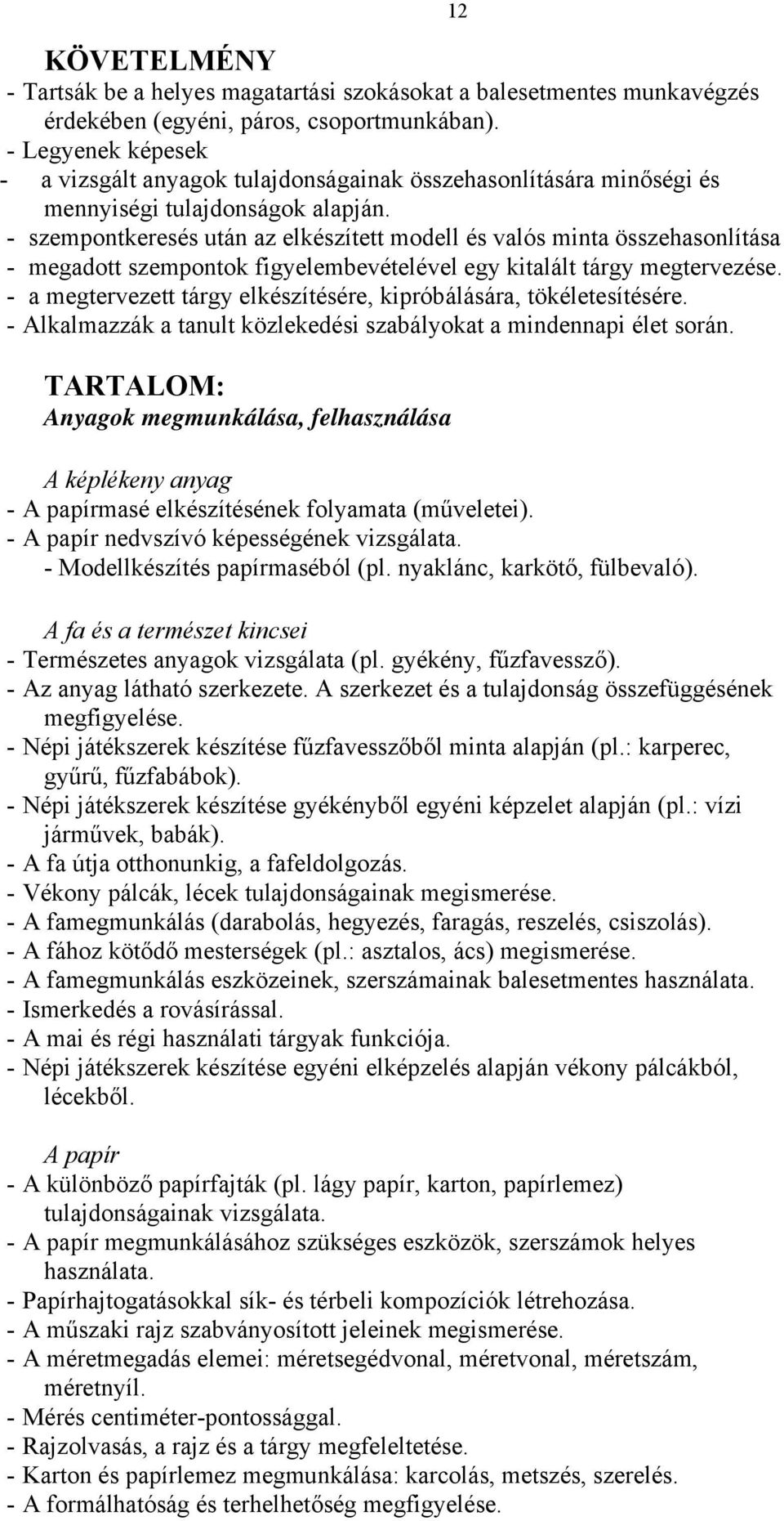 - szempontkeresés után az elkészített modell és valós minta összehasonlítása - megadott szempontok figyelembevételével egy kitalált tárgy megtervezése.