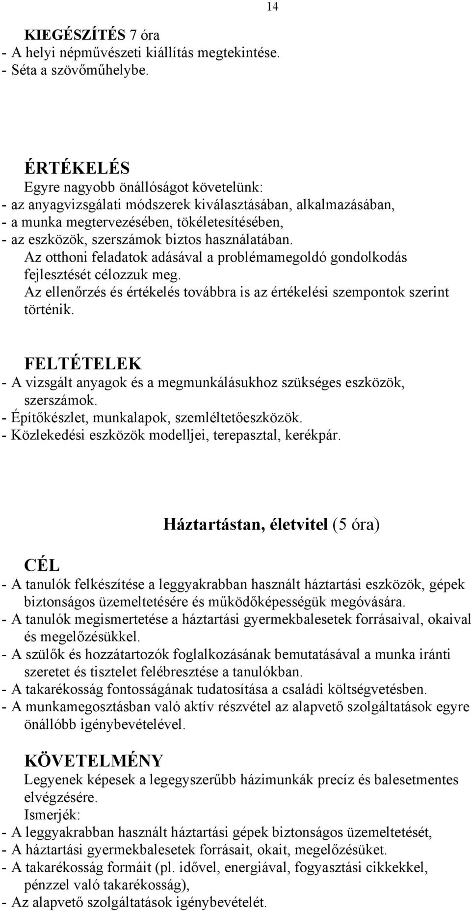 használatában. Az otthoni feladatok adásával a problémamegoldó gondolkodás fejlesztését célozzuk meg. Az ellenőrzés és értékelés továbbra is az értékelési szempontok szerint történik.