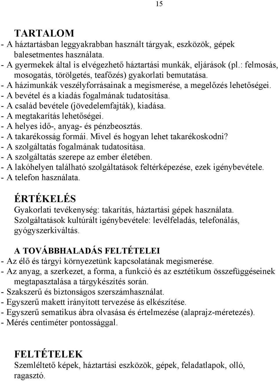 - A család bevétele (jövedelemfajták), kiadása. - A megtakarítás lehetőségei. - A helyes idő-, anyag- és pénzbeosztás. - A takarékosság formái. Mivel és hogyan lehet takarékoskodni?